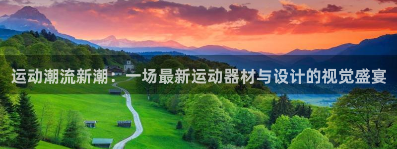678体育官方正版app娱乐40996：运动潮流新潮：一场最