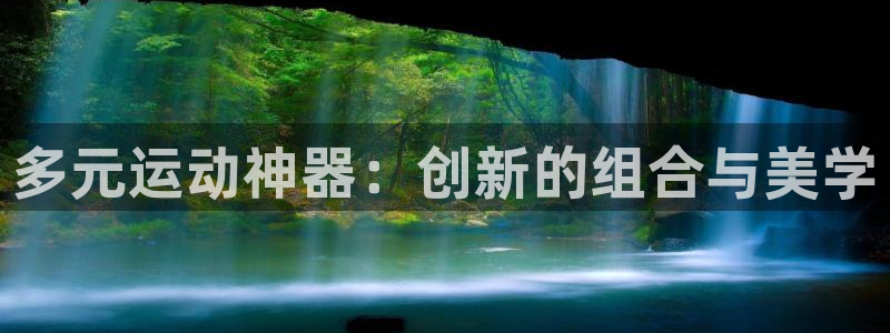 678体育官网下载联系电话：多元运动神器：创新的组合与美学
