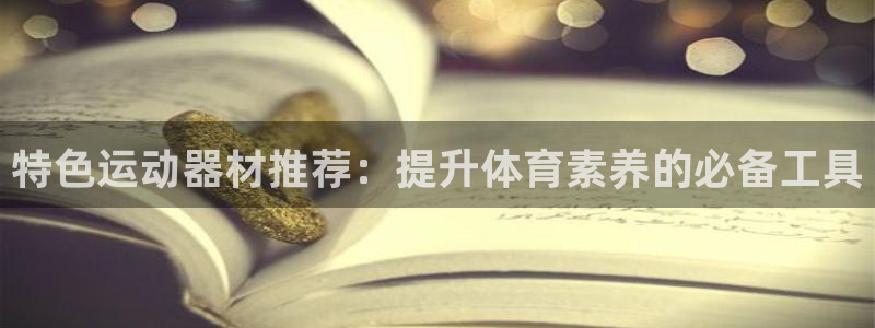 678体育官网下载招商电话是多少啊：特色运动器材推荐：提升体